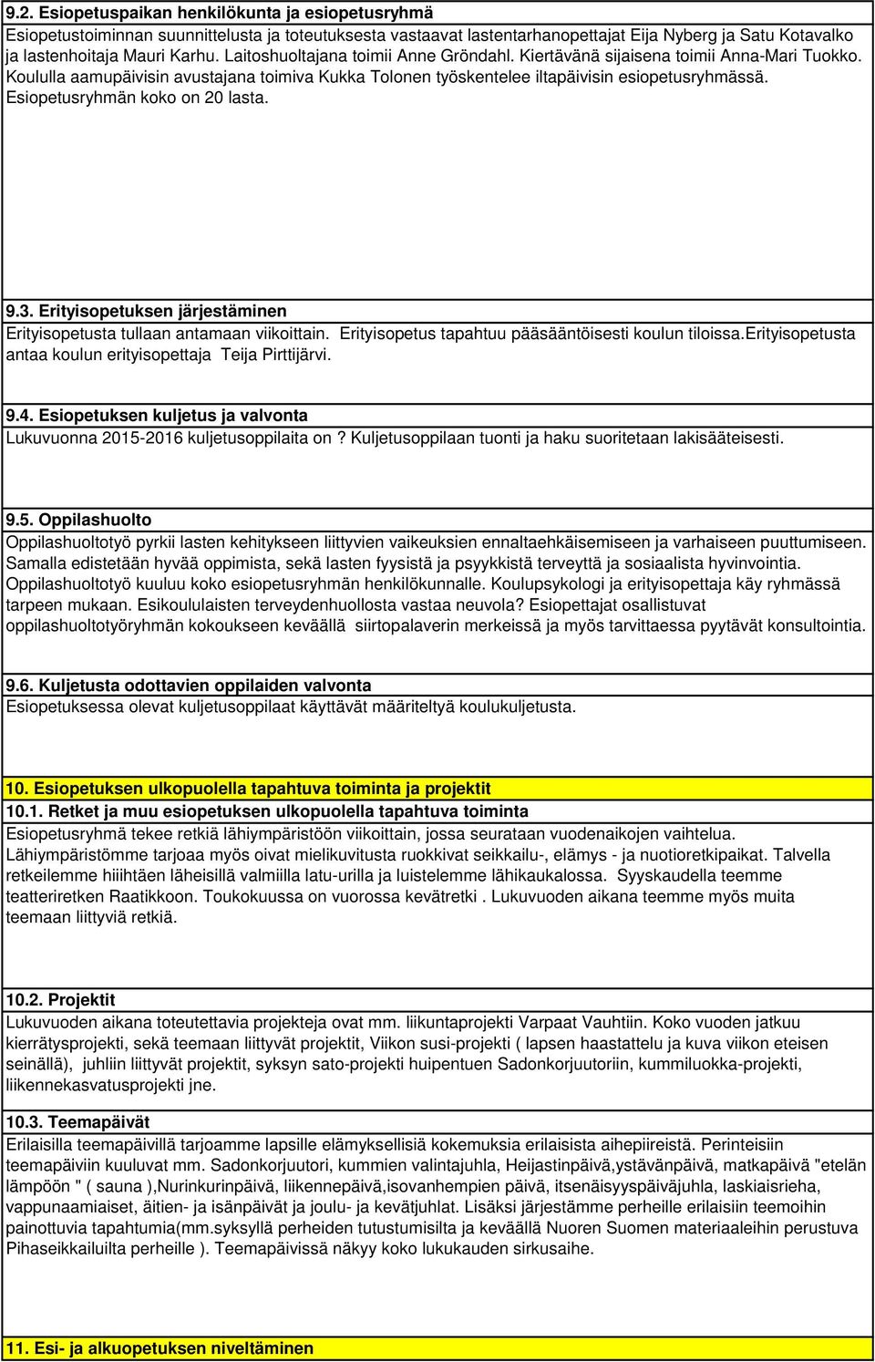 Esiopetusryhmän koko on 20 lasta. 9.3. Erityisopetuksen järjestäminen Erityisopetusta tullaan antamaan viikoittain. Erityisopetus tapahtuu pääsääntöisesti koulun tiloissa.