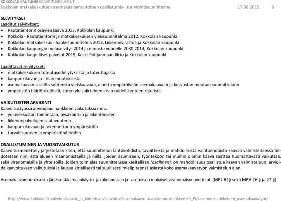 - hankesuunnitelma 2013, Liikennevirastoa ja Kokkolan kaupunki Kokkolan kaupungin meluselvitys 2014 ja ennuste vuodelle 2030 2014, Kokkolan kaupunki Kokkolan kaupalliset palvelut 2015,