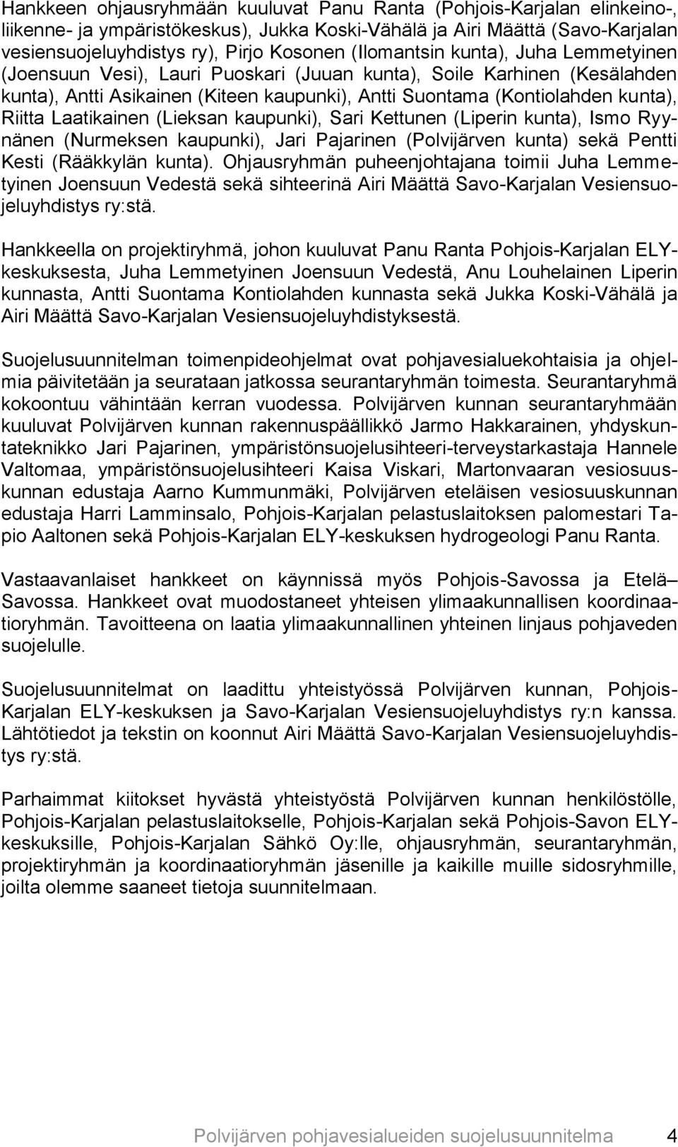 Laatikainen (Lieksan kaupunki), Sari Kettunen (Liperin kunta), Ismo Ryynänen (Nurmeksen kaupunki), Jari Pajarinen (Polvijärven kunta) sekä Pentti Kesti (Rääkkylän kunta).