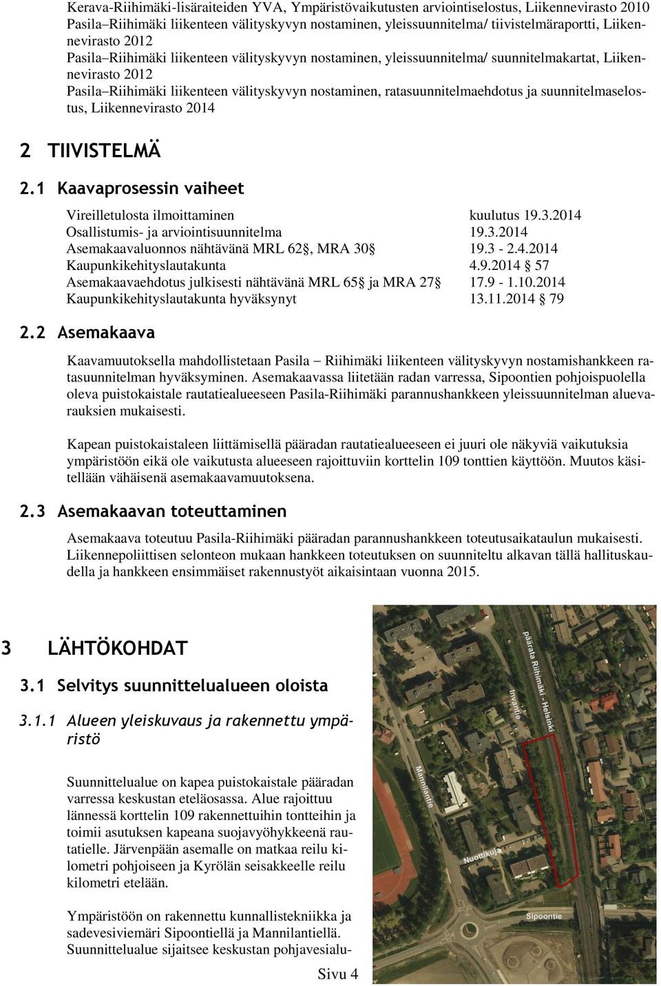 ratasuunnitelmaehdotus ja suunnitelmaselostus, Liikennevirasto 2014 2 TIIVISTELMÄ 2.1 Kaavaprosessin vaiheet Vireilletulosta ilmoittaminen kuulutus 19.3.2014 Osallistumis- ja arviointisuunnitelma 19.