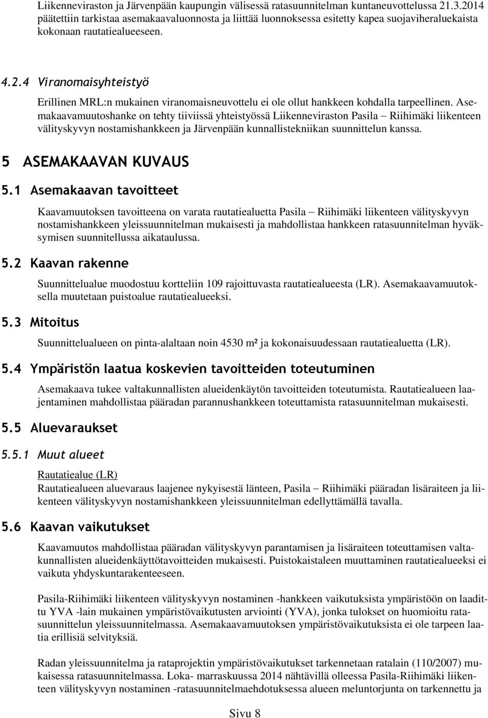 Asemakaavamuutoshanke on tehty tiiviissä yhteistyössä Liikenneviraston Pasila Riihimäki liikenteen välityskyvyn nostamishankkeen ja Järvenpään kunnallistekniikan suunnittelun kanssa.