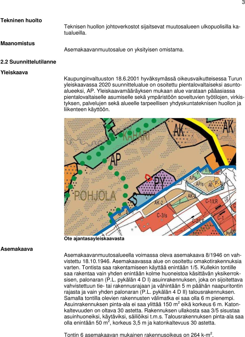 Yleiskaavamääräyksen mukaan alue varataan pääasiassa pientalovaltaiselle asumiselle sekä ympäristöön soveltuvien työtilojen, virkistyksen, palvelujen sekä alueelle tarpeellisen yhdyskuntateknisen