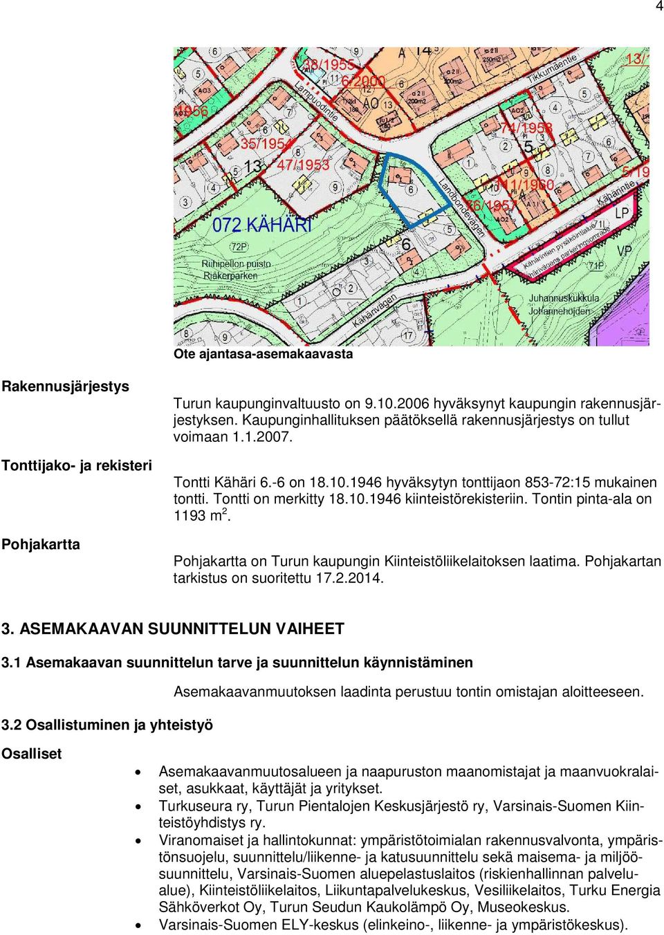 Pohjakartta Pohjakartta on Turun kaupungin Kiinteistöliikelaitoksen laatima. Pohjakartan tarkistus on suoritettu 17.2.2014. 3. ASEMAKAAVAN SUUNNITTELUN VAIHEET 3.