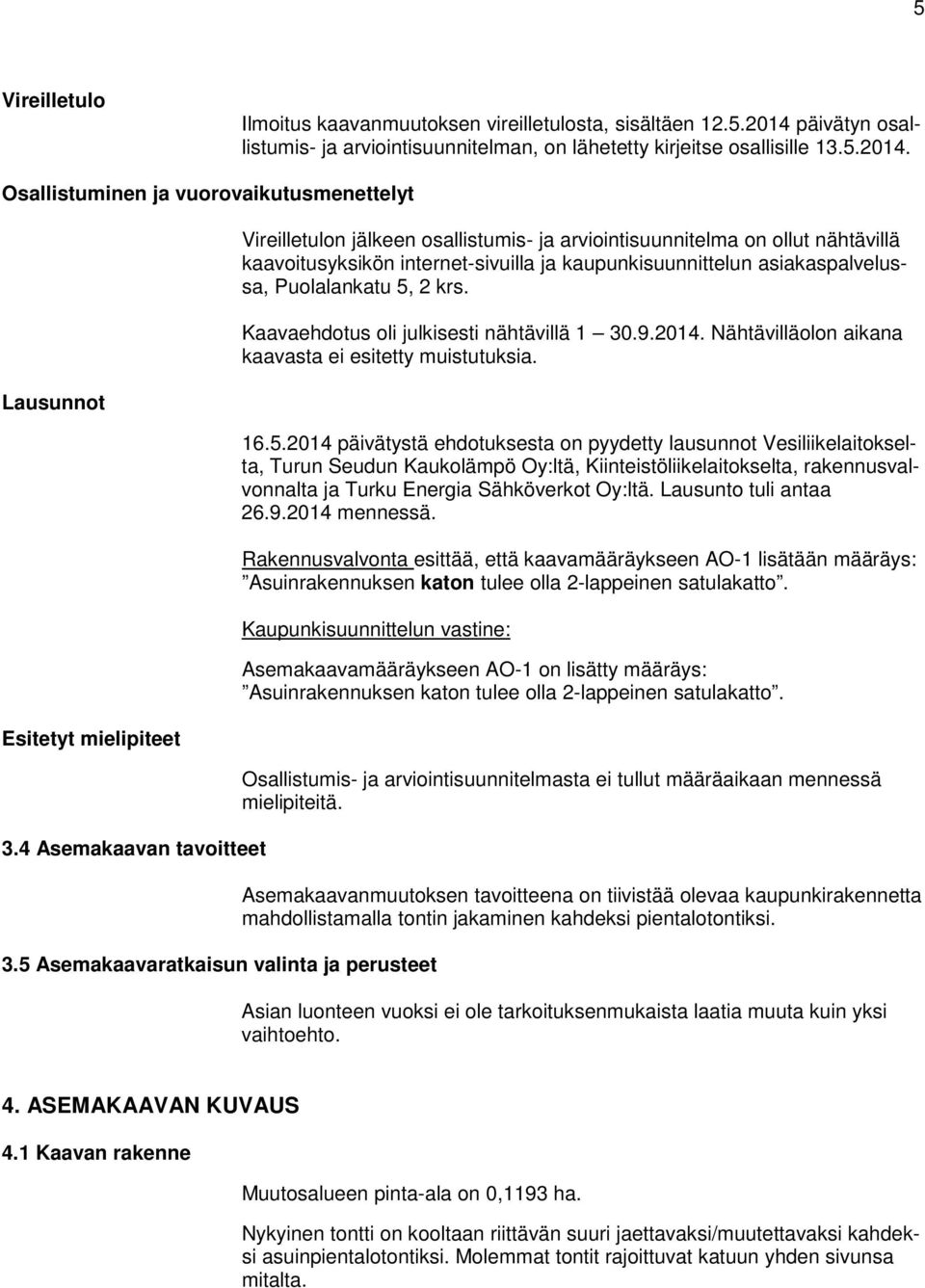 2 krs. Kaavaehdotus oli julkisesti nähtävillä 1 30.9.2014. Nähtävilläolon aikana kaavasta ei esitetty muistutuksia. 16.5.