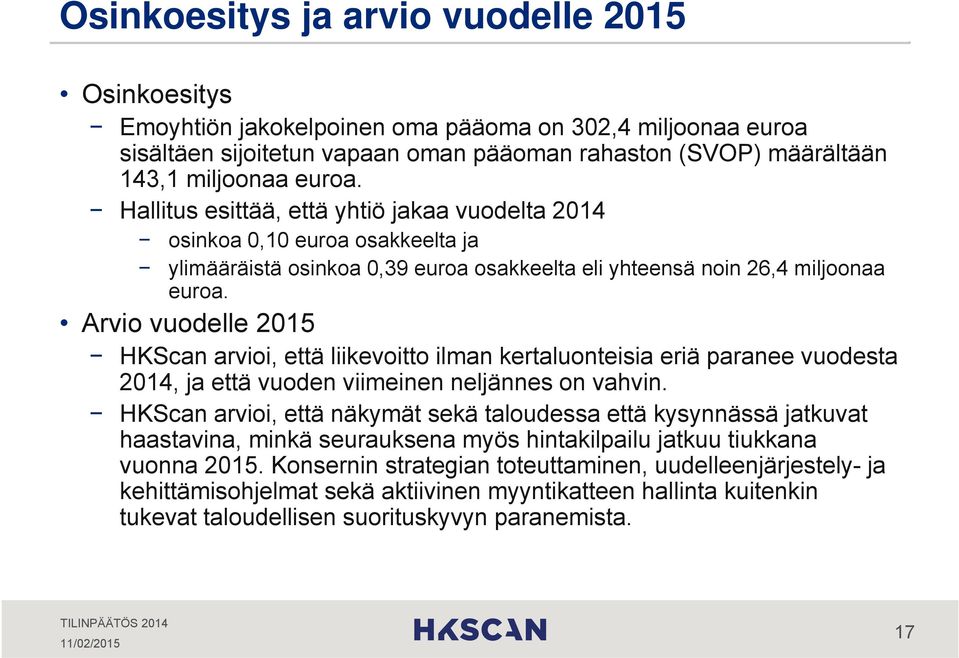 Arvio vuodelle 2015 HKScan arvioi, että liikevoitto ilman kertaluonteisia eriä paranee vuodesta 2014, ja että vuoden viimeinen neljännes on vahvin.