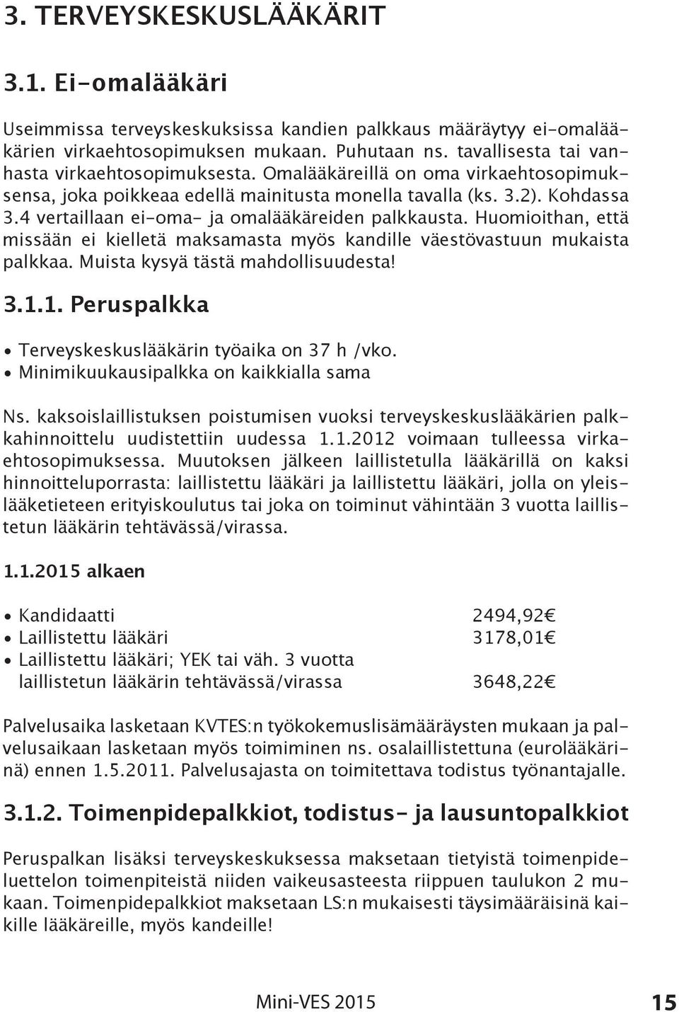 4 vertaillaan ei-oma- ja omalääkäreiden palkkausta. Huomioithan, että missään ei kielletä maksamasta myös kandille väestövastuun mukaista palkkaa. Muista kysyä tästä mahdollisuudesta! 3.1.