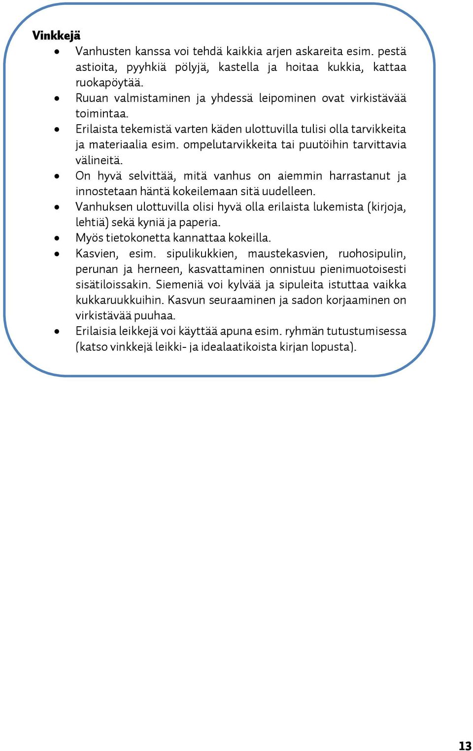 ompelutarvikkeita tai puutöihin tarvittavia välineitä. On hyvä selvittää, mitä vanhus on aiemmin harrastanut ja innostetaan häntä kokeilemaan sitä uudelleen.