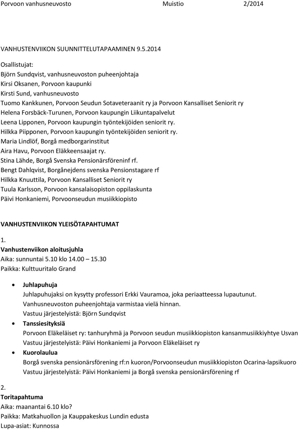 Seniorit ry Helena Forsbäck-Turunen, Porvoon kaupungin Liikuntapalvelut Leena Lipponen, Porvoon kaupungin työntekijöiden seniorit ry. Hilkka Piipponen, Porvoon kaupungin työntekijöiden seniorit ry.
