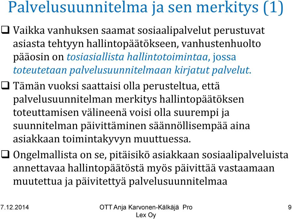 Tämän vuoksi saattaisi olla perusteltua, että palvelusuunnitelman merkitys hallintopäätöksen toteuttamisen välineenä voisi olla suurempi ja suunnitelman