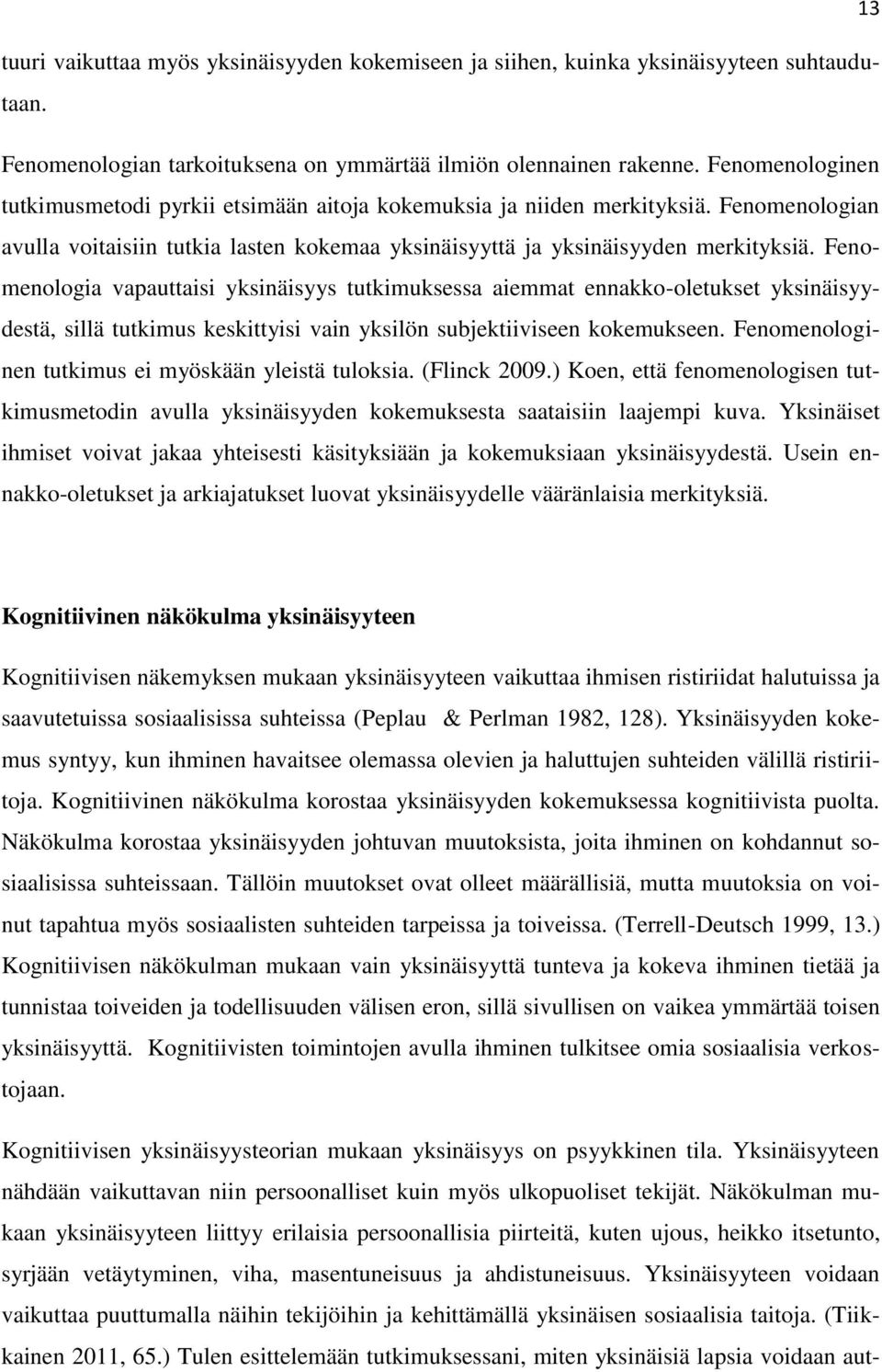 Fenomenologia vapauttaisi yksinäisyys tutkimuksessa aiemmat ennakko-oletukset yksinäisyydestä, sillä tutkimus keskittyisi vain yksilön subjektiiviseen kokemukseen.