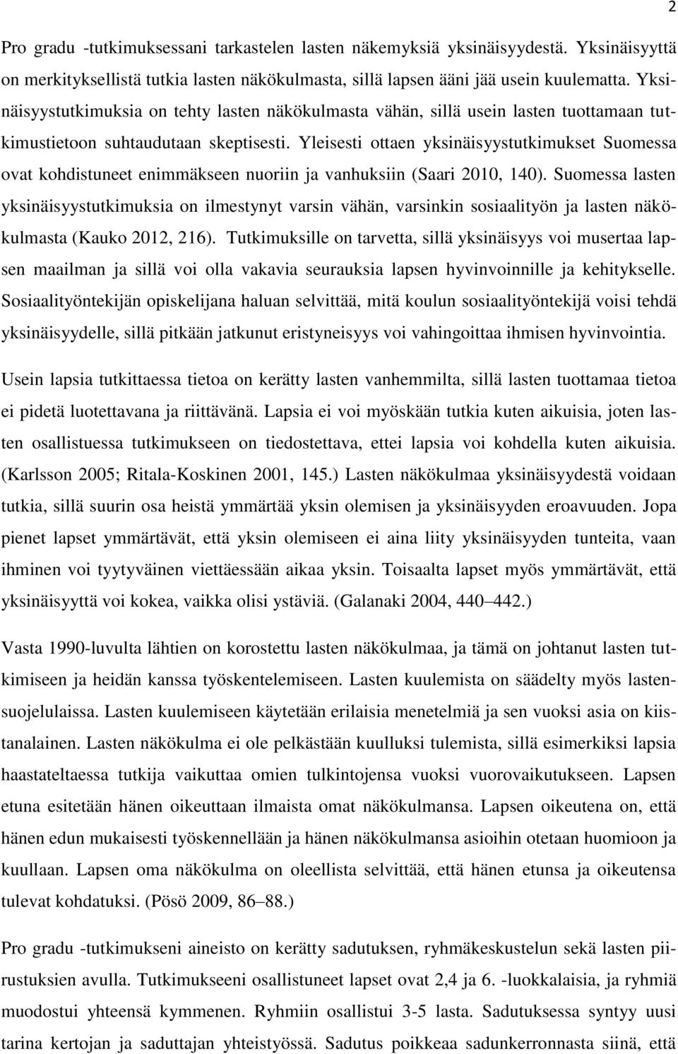 Yleisesti ottaen yksinäisyystutkimukset Suomessa ovat kohdistuneet enimmäkseen nuoriin ja vanhuksiin (Saari 2010, 140).