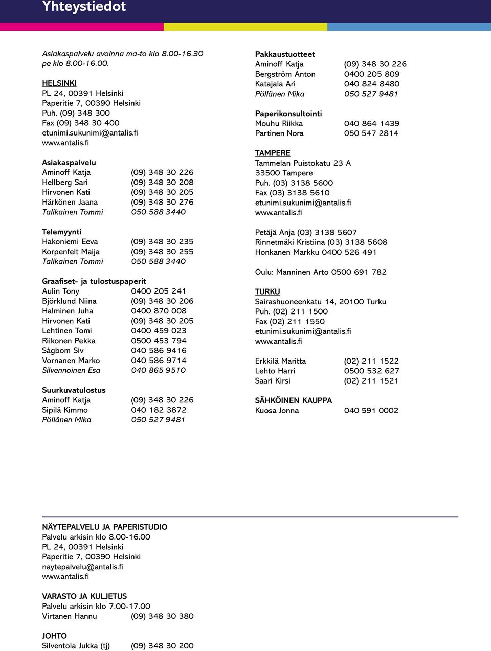 fi Asiakaspalvelu Aminoff Katja (09) 348 30 226 Hellberg Sari (09) 348 30 208 Hirvonen Kati (09) 348 30 205 Härkönen Jaana (09) 348 30 276 Talikainen Tommi 050 588 3440 Telemyynti Hakoniemi Eeva (09)