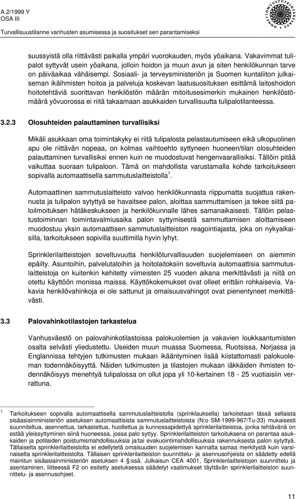 mitoitusesimerkin mukainen henkilöstömäärä yövuorossa ei riitä takaamaan asukkaiden turvallisuutta tulipalotilanteessa. 3.2.