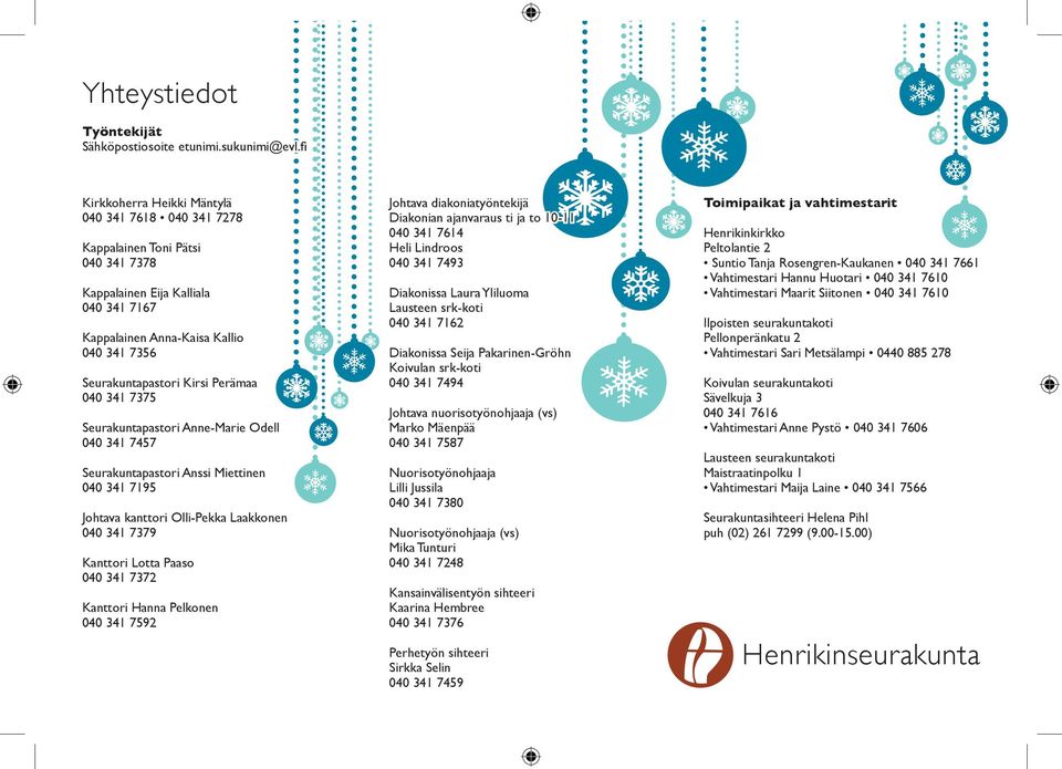 Perämaa 040 341 7375 Seurakuntapastori Anne-Marie Odell 040 341 7457 Seurakuntapastori Anssi Miettinen 040 341 7195 Johtava kanttori Olli-Pekka Laakkonen 040 341 7379 Kanttori Lotta Paaso 040 341
