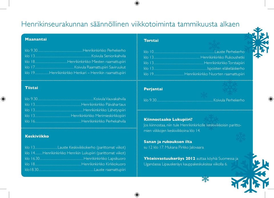 ..Henrikinkirkko Torstaipiiri klo 13...Ispoisten eläkeläiskerho klo 19...Henrikinkirkko Nuorten raamattupiiri Tiistai klo 9.30...Koivula Vauvakahvila klo 13...Henrikinkirkko Päivähartaus klo 13.