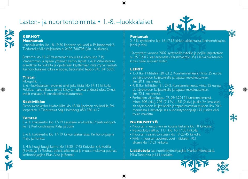 Kerhonohjaajana oikea eräopas, tiedustelut Teppo 045 3415585. Tiistai: Pikkupiikki 3.-6. luokkalaisten avoimet ovet joka tiistai klo 14-16 kirkolla.