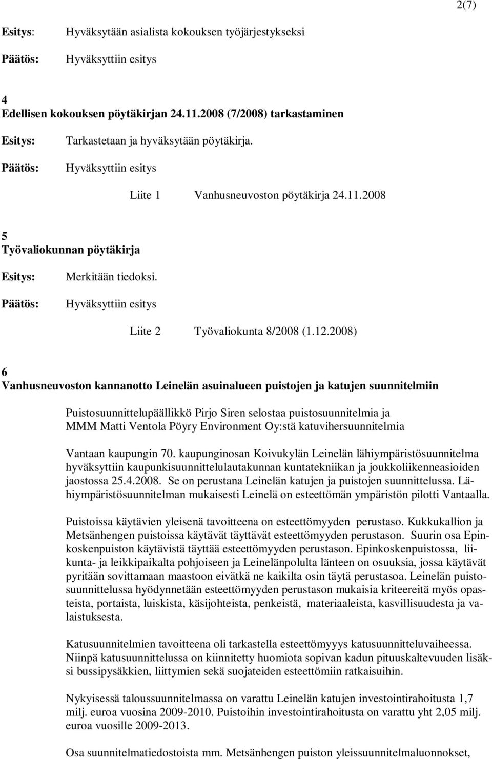 2008) 6 n kannanotto Leinelän asuinalueen puistojen ja katujen suunnitelmiin Puistosuunnittelupäällikkö Pirjo Siren selostaa puistosuunnitelmia ja MMM Matti Ventola Pöyry Environment Oy:stä