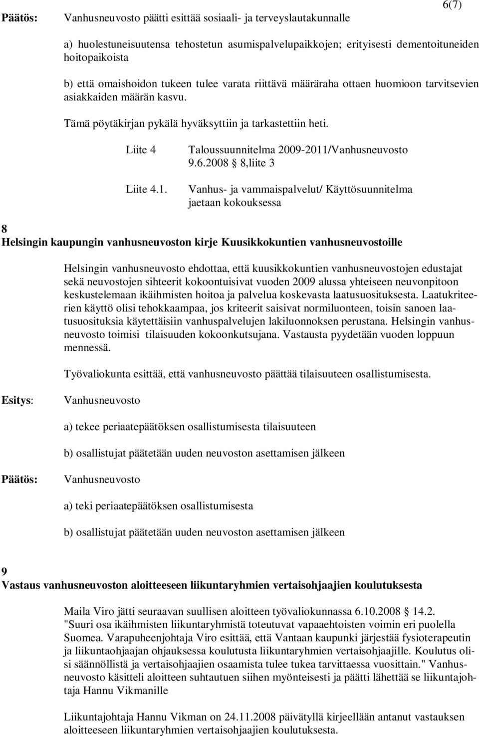 2008 8,liite 3 Vanhus- ja vammaispalvelut/ Käyttösuunnitelma jaetaan kokouksessa 8 Helsingin kaupungin vanhusneuvoston kirje Kuusikkokuntien vanhusneuvostoille Helsingin vanhusneuvosto ehdottaa, että