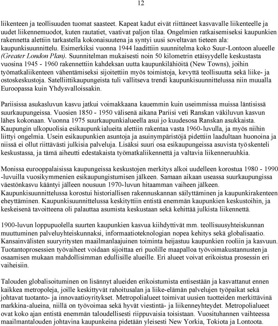 Esimerkiksi vuonna 1944 laadittiin suunnitelma koko Suur-Lontoon alueelle (Greater London Plan).
