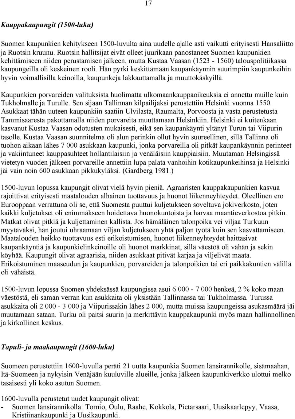 Hän pyrki keskittämään kaupankäynnin suurimpiin kaupunkeihin hyvin voimallisilla keinoilla, kaupunkeja lakkauttamalla ja muuttokäskyillä.