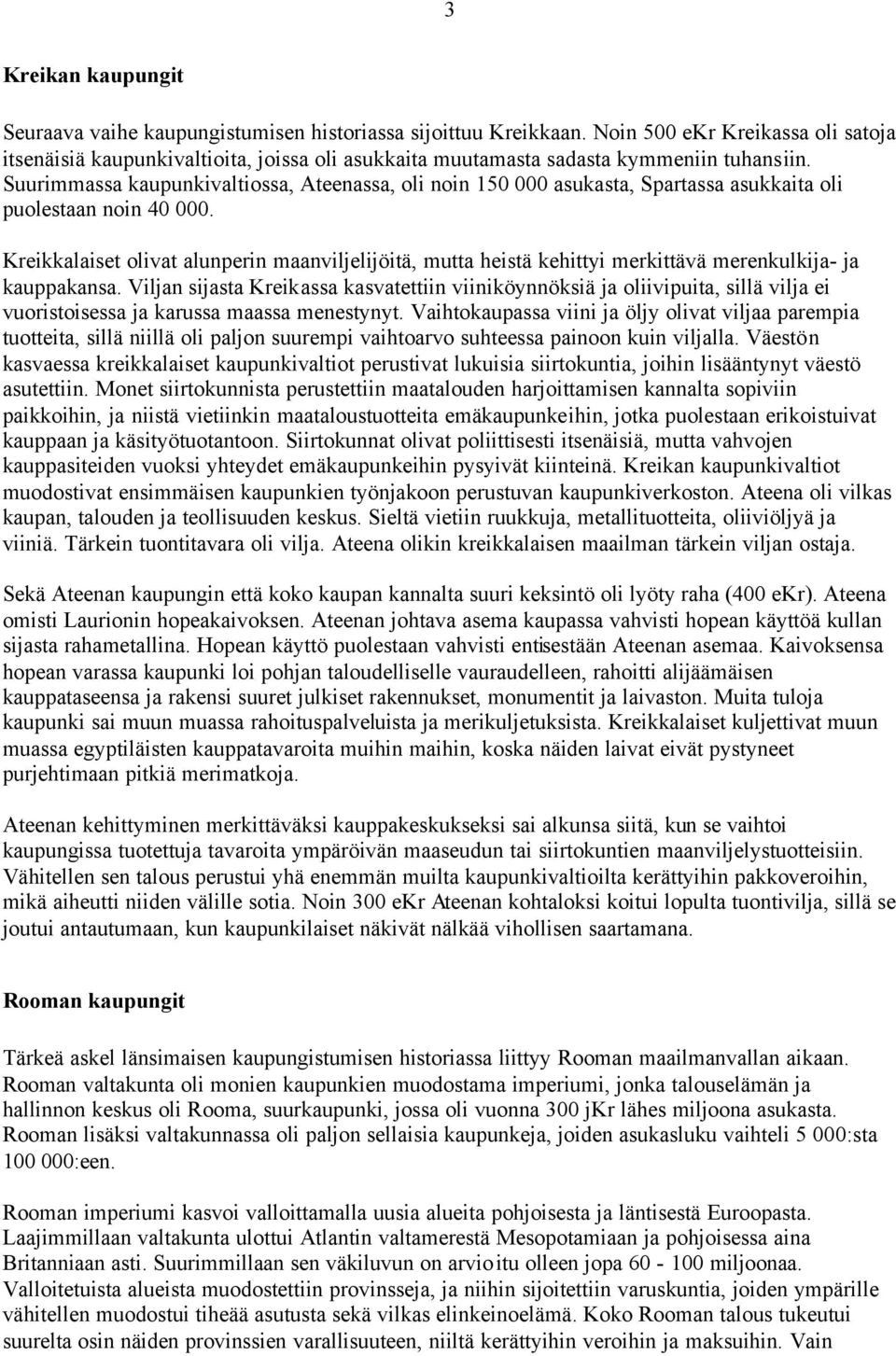 Suurimmassa kaupunkivaltiossa, Ateenassa, oli noin 150 000 asukasta, Spartassa asukkaita oli puolestaan noin 40 000.