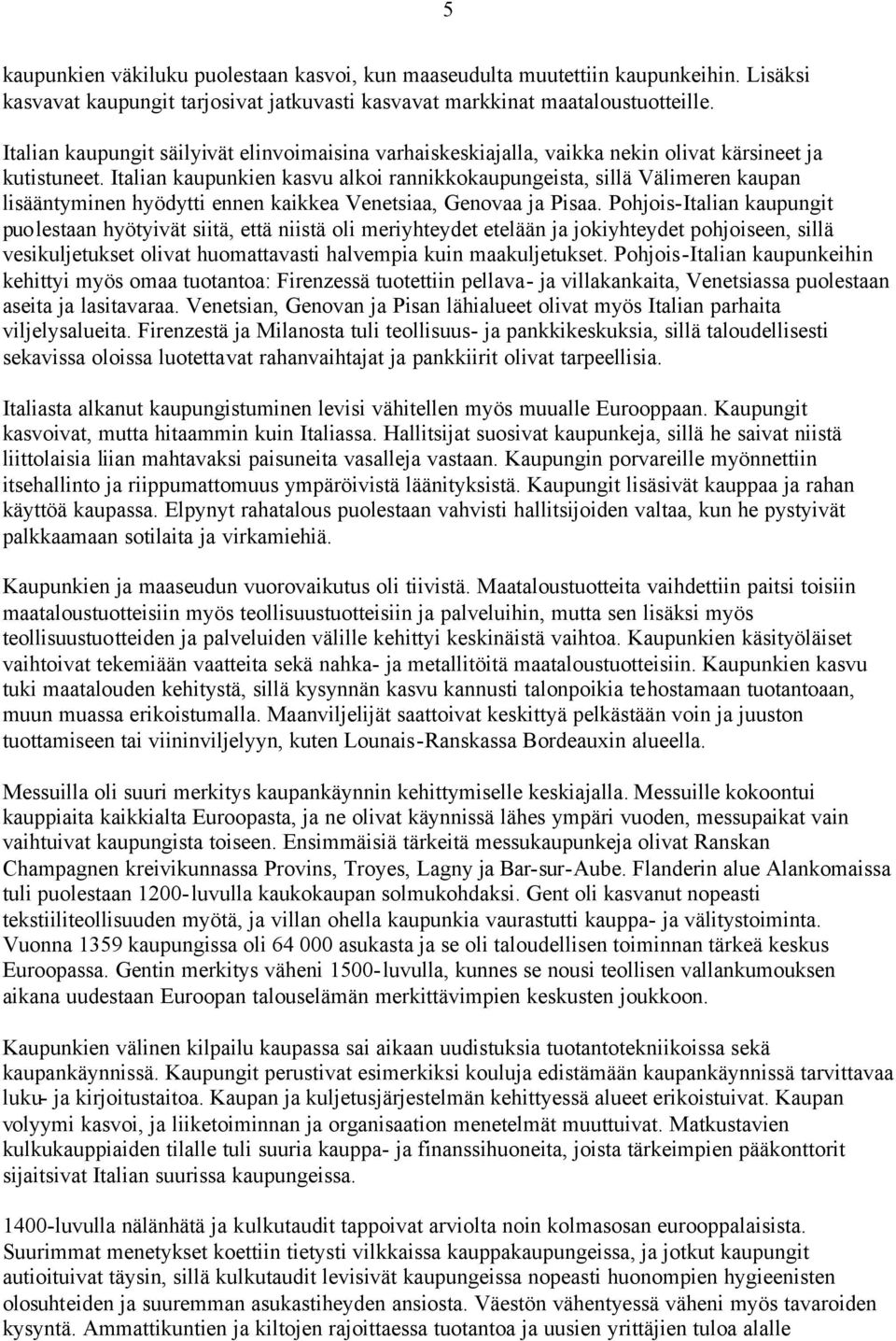 Italian kaupunkien kasvu alkoi rannikkokaupungeista, sillä Välimeren kaupan lisääntyminen hyödytti ennen kaikkea Venetsiaa, Genovaa ja Pisaa.