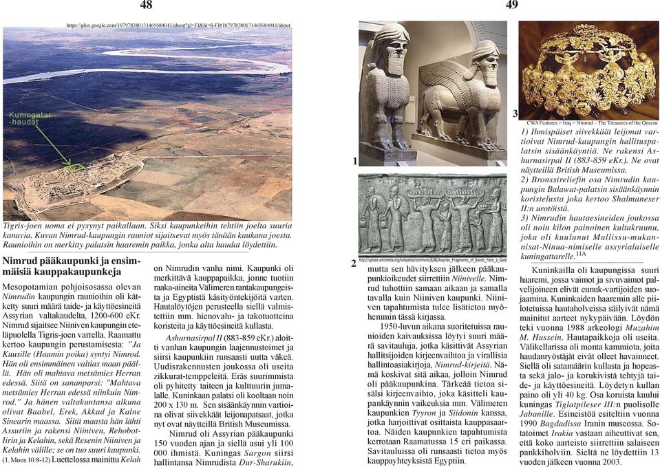 Nimrud pääkaupunki ja ensimmäisiä kauppakaupunkeja Mesopotamian pohjoisosassa olevan Nimrudin kaupungin raunioihin oli kätketty suuri määrä taide- ja käyttöesineitä Assyrian valtakaudelta, 1200-600