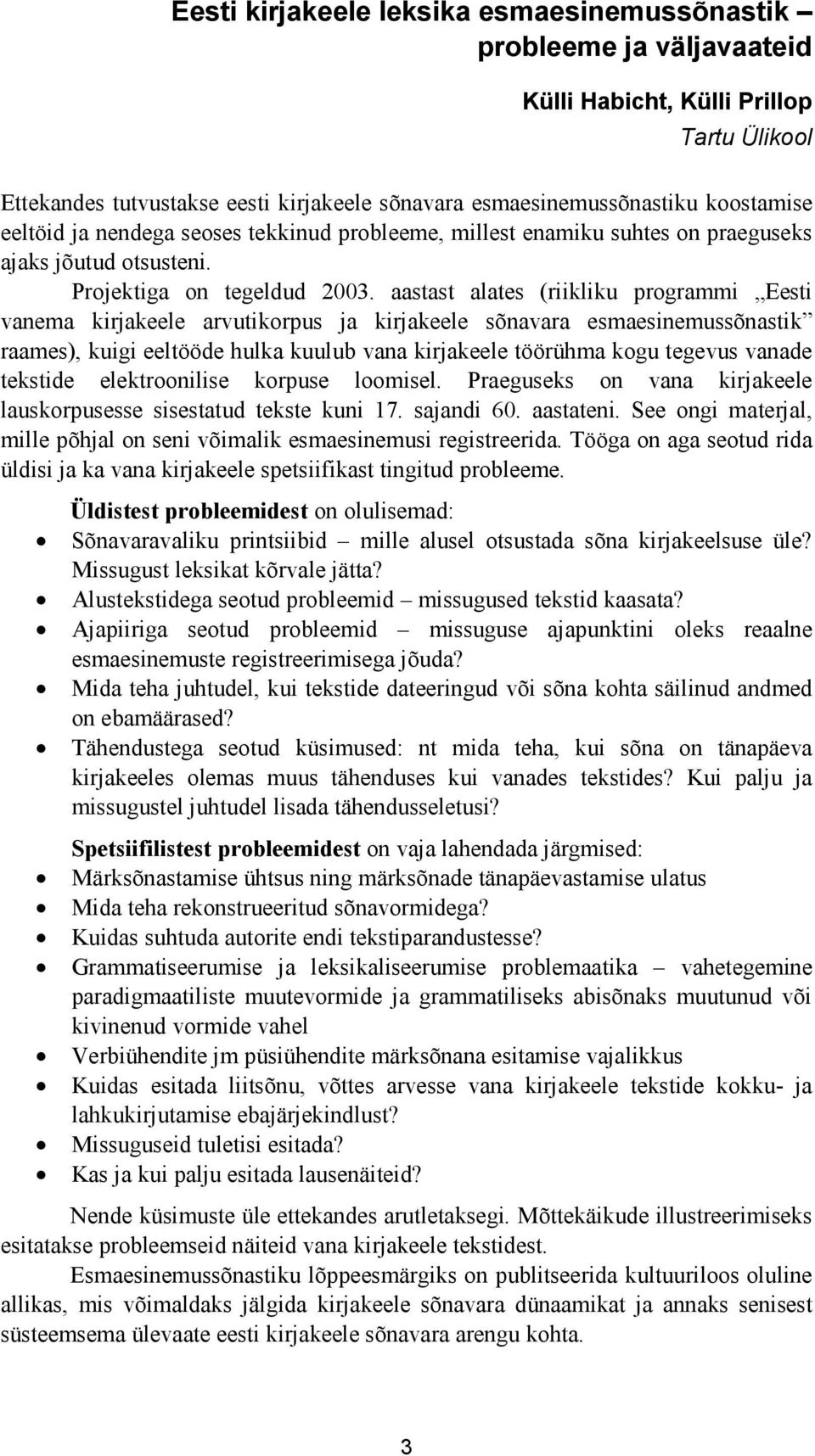 aastast alates (riikliku programmi Eesti vanema kirjakeele arvutikorpus ja kirjakeele sõnavara esmaesinemussõnastik raames), kuigi eeltööde hulka kuulub vana kirjakeele töörühma kogu tegevus vanade