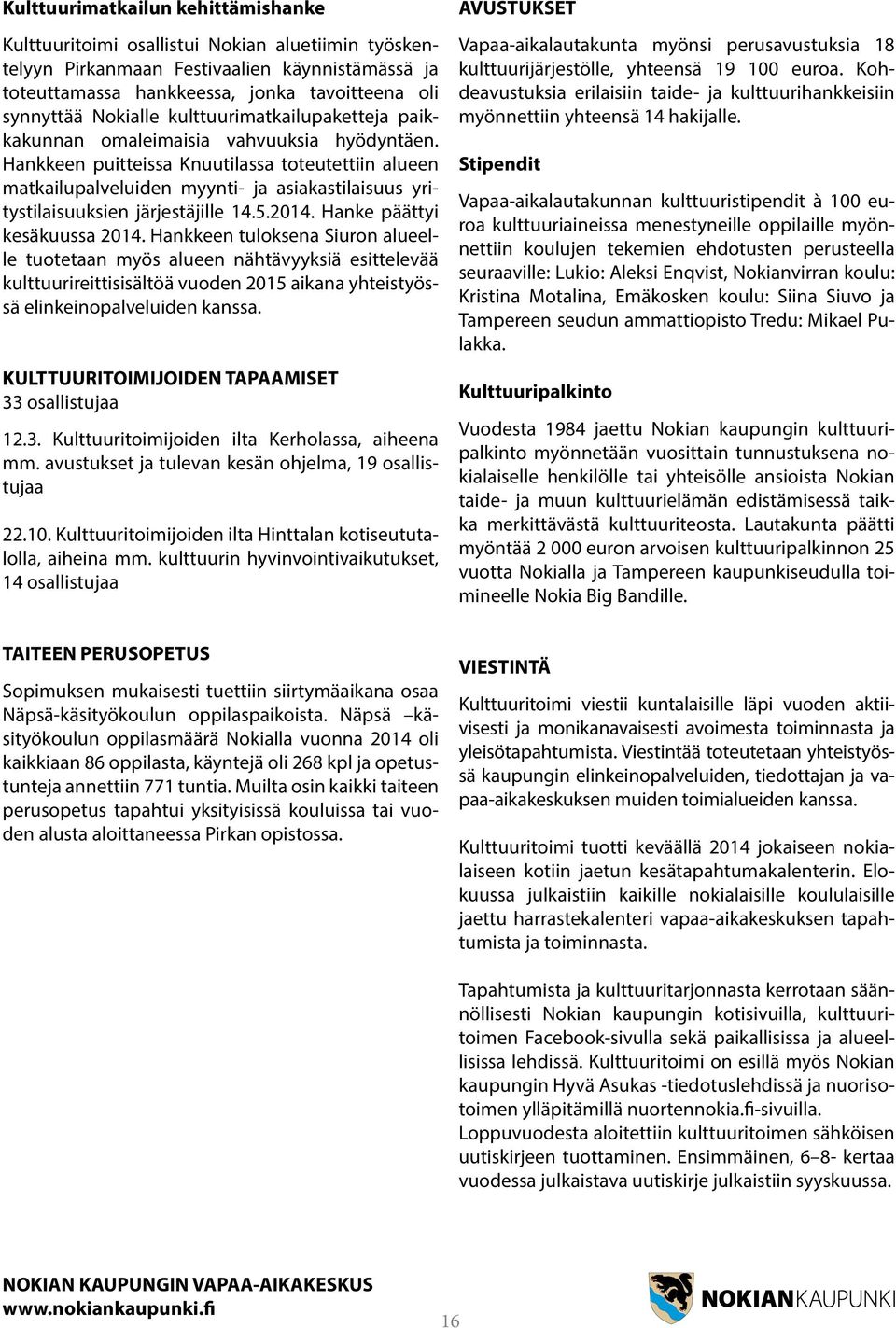Hankkeen puitteissa Knuutilassa toteutettiin alueen matkailupalveluiden myynti- ja asiakastilaisuus yritystilaisuuksien järjestäjille 14.5.2014. Hanke päättyi kesäkuussa 2014.