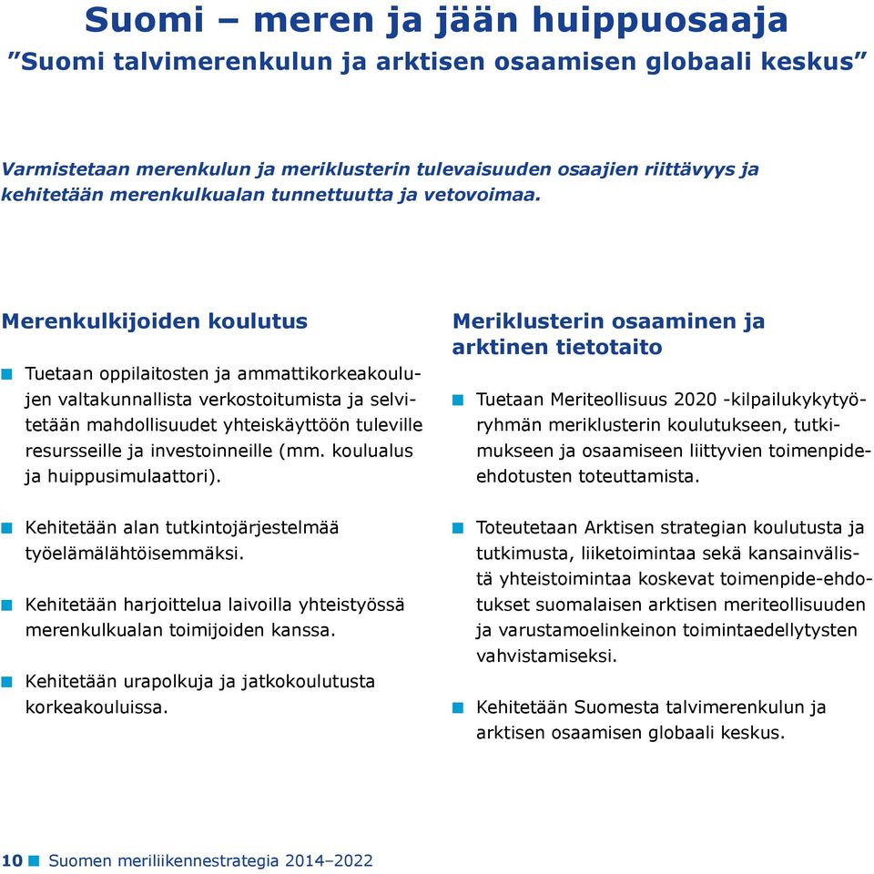 Merenkulkijoiden koulutus Tuetaan oppilaitosten ja ammattikorkeakoulujen valtakunnallista verkostoitumista ja selvitetään mahdollisuudet yhteiskäyttöön tuleville resursseille ja investoinneille (mm.