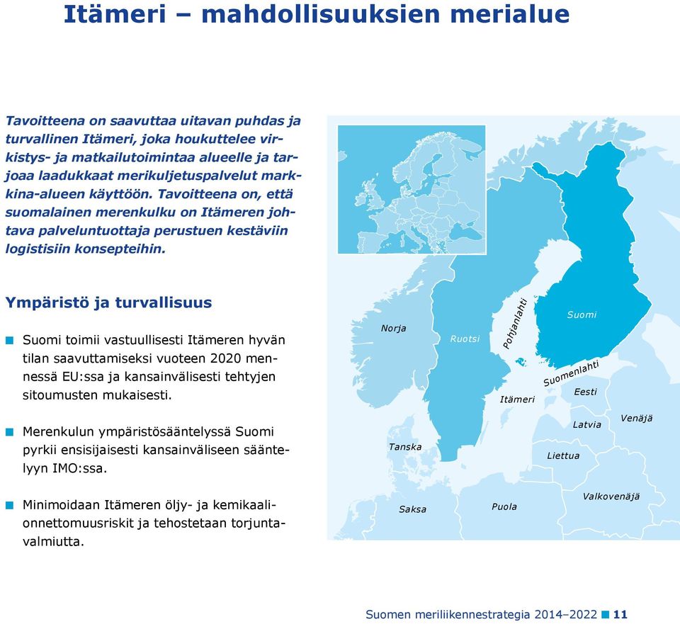 Norja Ruotsi Ympäristö ja turvallisuus Suomi toimii vastuullisesti Itämeren hyvän tilan saavuttamiseksi vuoteen 2020 mennessä EU:ssa ja kansainvälisesti tehtyjen sitoumusten mukaisesti.