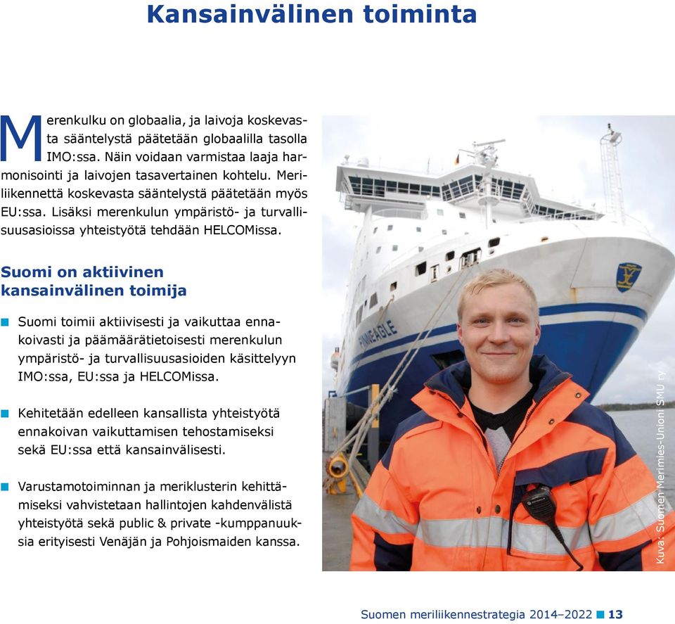 Suomi on aktiivinen kansainvälinen toimija Suomi toimii aktiivisesti ja vaikuttaa ennakoivasti ja päämäärätietoisesti merenkulun ympäristö- ja turvallisuusasioiden käsittelyyn IMO:ssa, EU:ssa ja