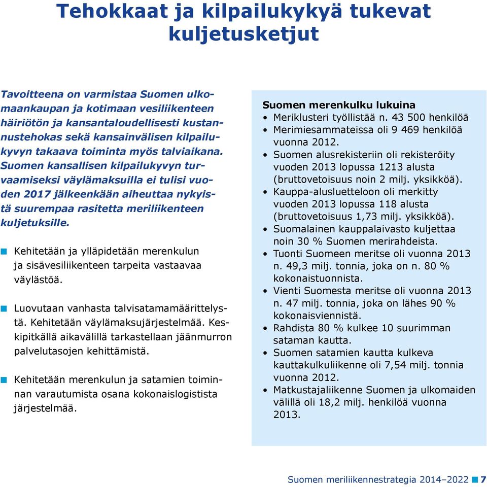 Suomen kansallisen kilpailukyvyn turvaamiseksi väylämaksuilla ei tulisi vuoden 2017 jälkeenkään aiheuttaa nykyistä suurempaa rasitetta meriliikenteen kuljetuksille.