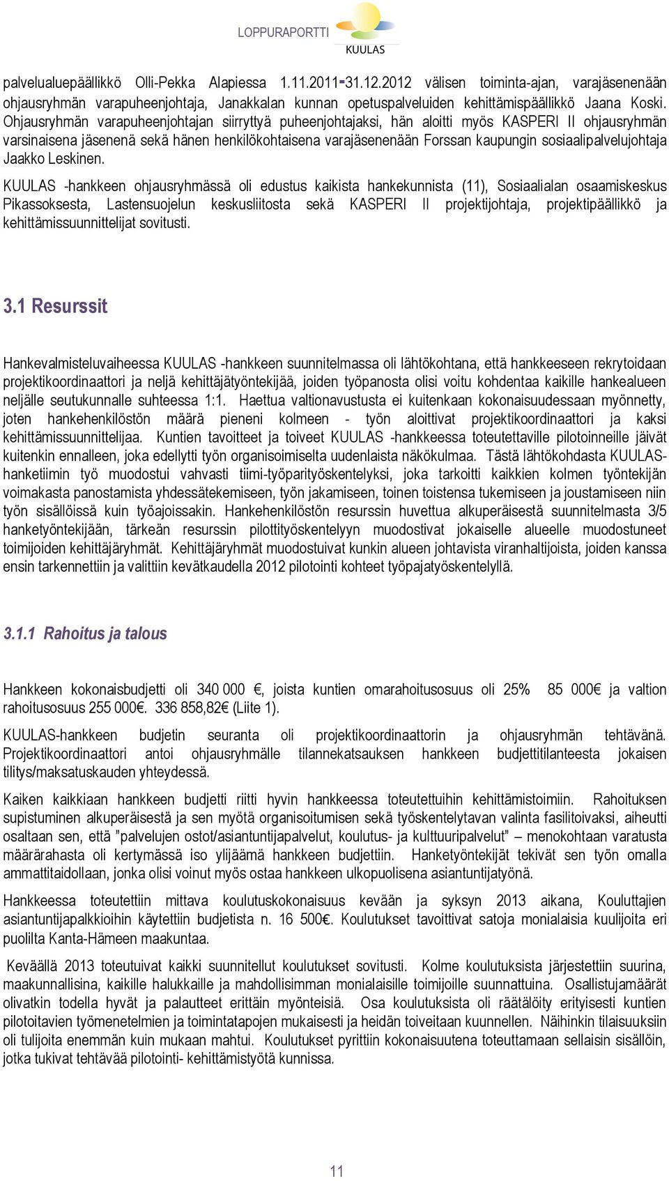 Ohjausryhmän varapuheenjohtajan siirryttyä puheenjohtajaksi, hän aloitti myös KASPERI II ohjausryhmän varsinaisena jäsenenä sekä hänen henkilökohtaisena varajäsenenään Forssan kaupungin