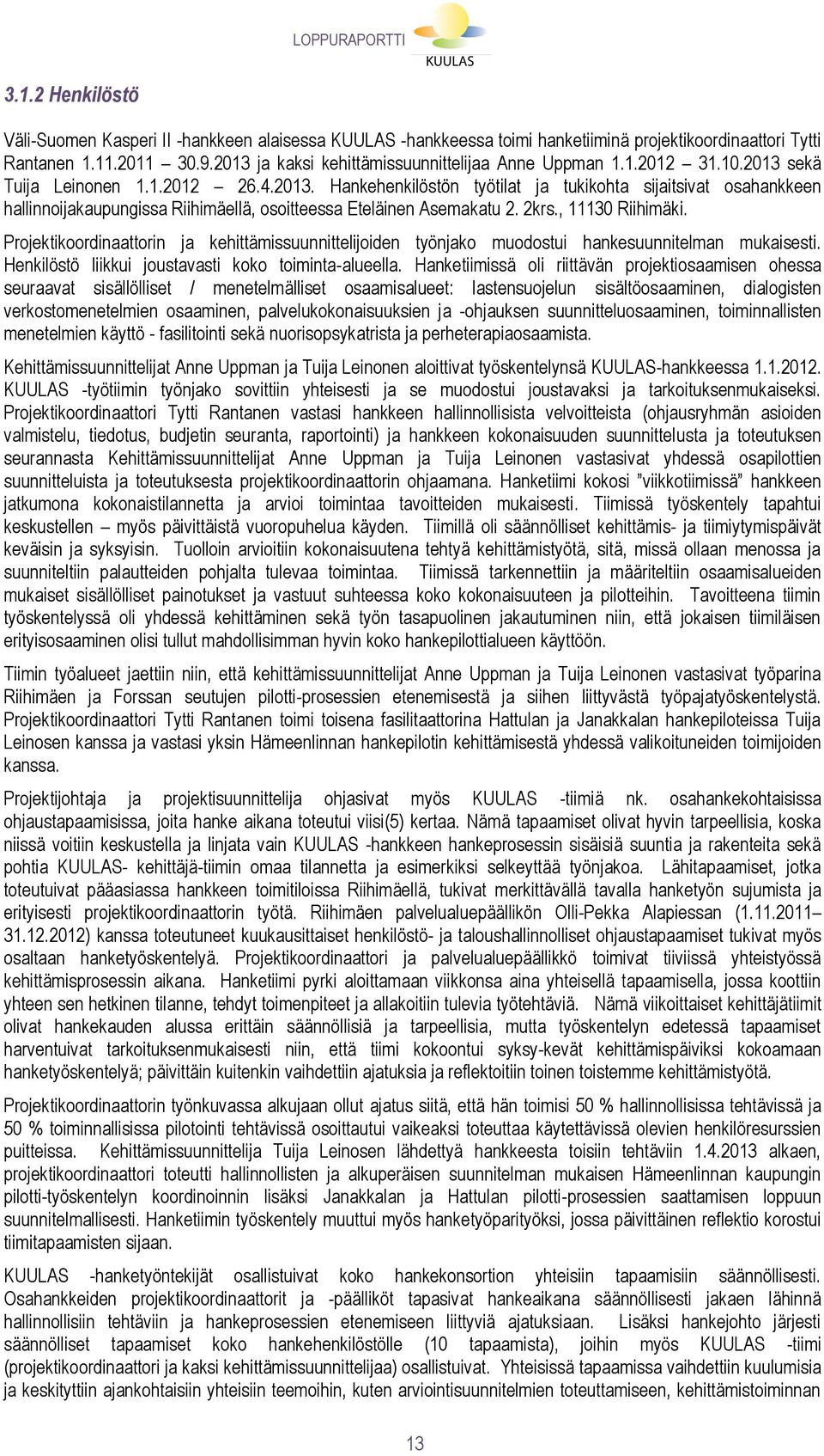 2krs., 11130 Riihimäki. Projektikoordinaattorin ja kehittämissuunnittelijoiden työnjako muodostui hankesuunnitelman mukaisesti. Henkilöstö liikkui joustavasti koko toiminta-alueella.