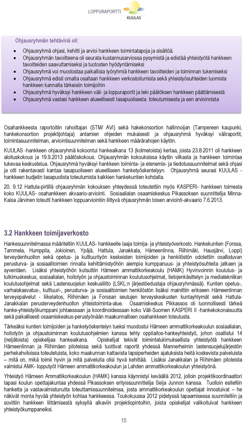 työryhmiä hankkeen tavoitteiden ja toiminnan tukemiseksi Ohjausryhmä edisti omalta osaltaan hankkeen verkostoitumista sekä yhteistyösuhteiden luomista hankkeen kannalta tärkeisiin toimijoihin