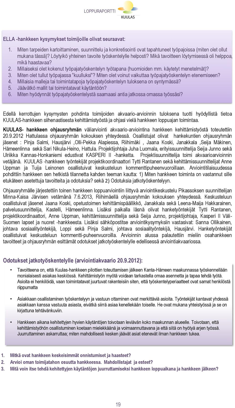 käytetyt menetelmät)? 3. Miten olet tullut työpajassa kuulluksi? Miten olet voinut vaikuttaa työpajatyöskentelyn etenemiseen? 4.