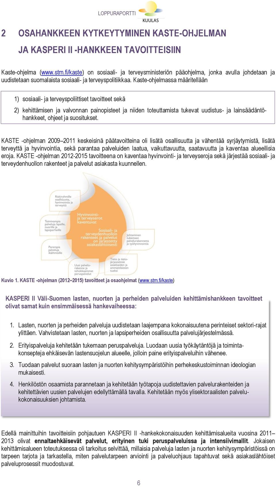 Kaste-ohjelmassa määritellään 1) sosiaali- ja terveyspoliittiset tavoitteet sekä 2) kehittämisen ja valvonnan painopisteet ja niiden toteuttamista tukevat uudistus- ja lainsäädäntöhankkeet, ohjeet ja