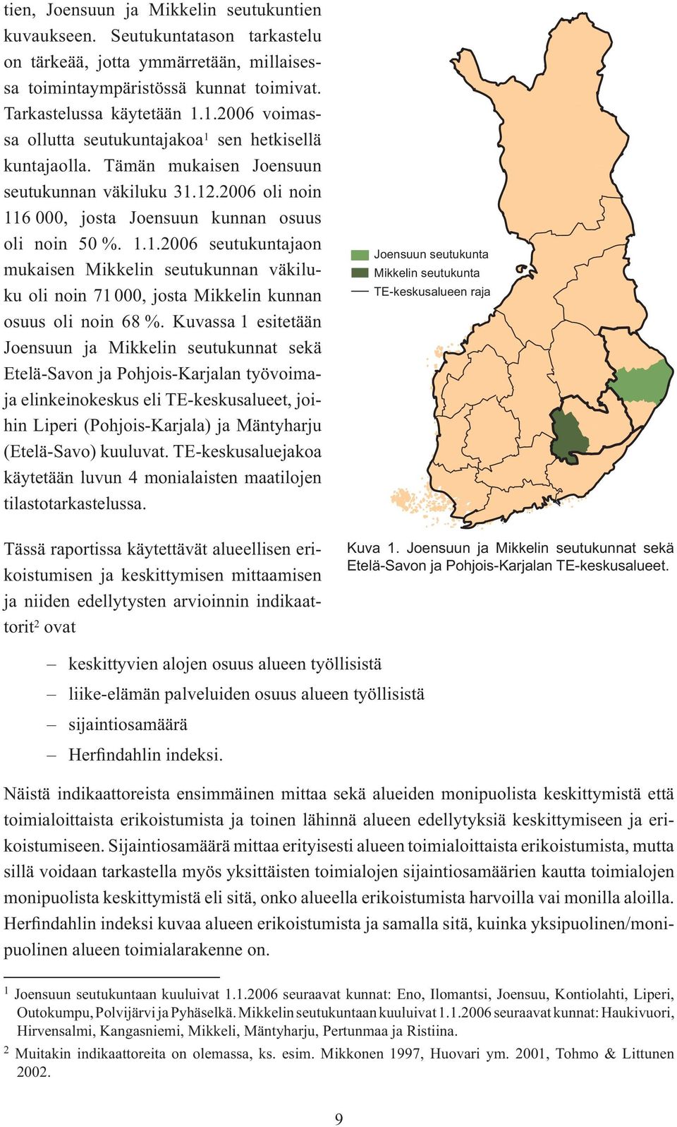 Kuvassa 1 esitetään Joensuun ja Mikkelin seutukunnat sekä Etelä-Savon ja Pohjois-Karjalan työvoimaja elinkeinokeskus eli TE-keskusalueet, joihin Liperi (Pohjois-Karjala) ja Mäntyharju (Etelä-Savo)