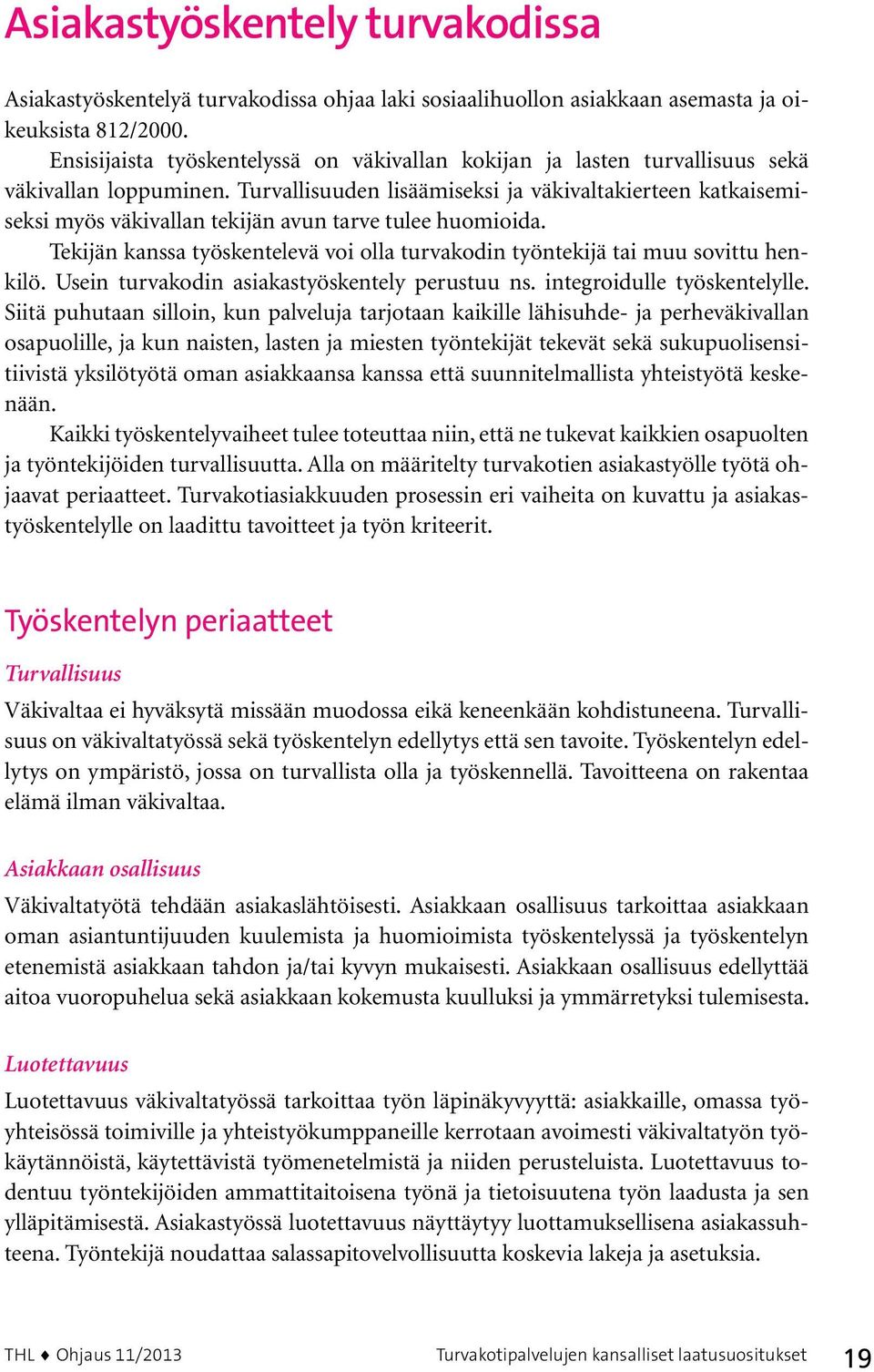 Turvallisuuden lisäämiseksi ja väkivaltakierteen katkaisemiseksi myös väkivallan tekijän avun tarve tulee huomioida.