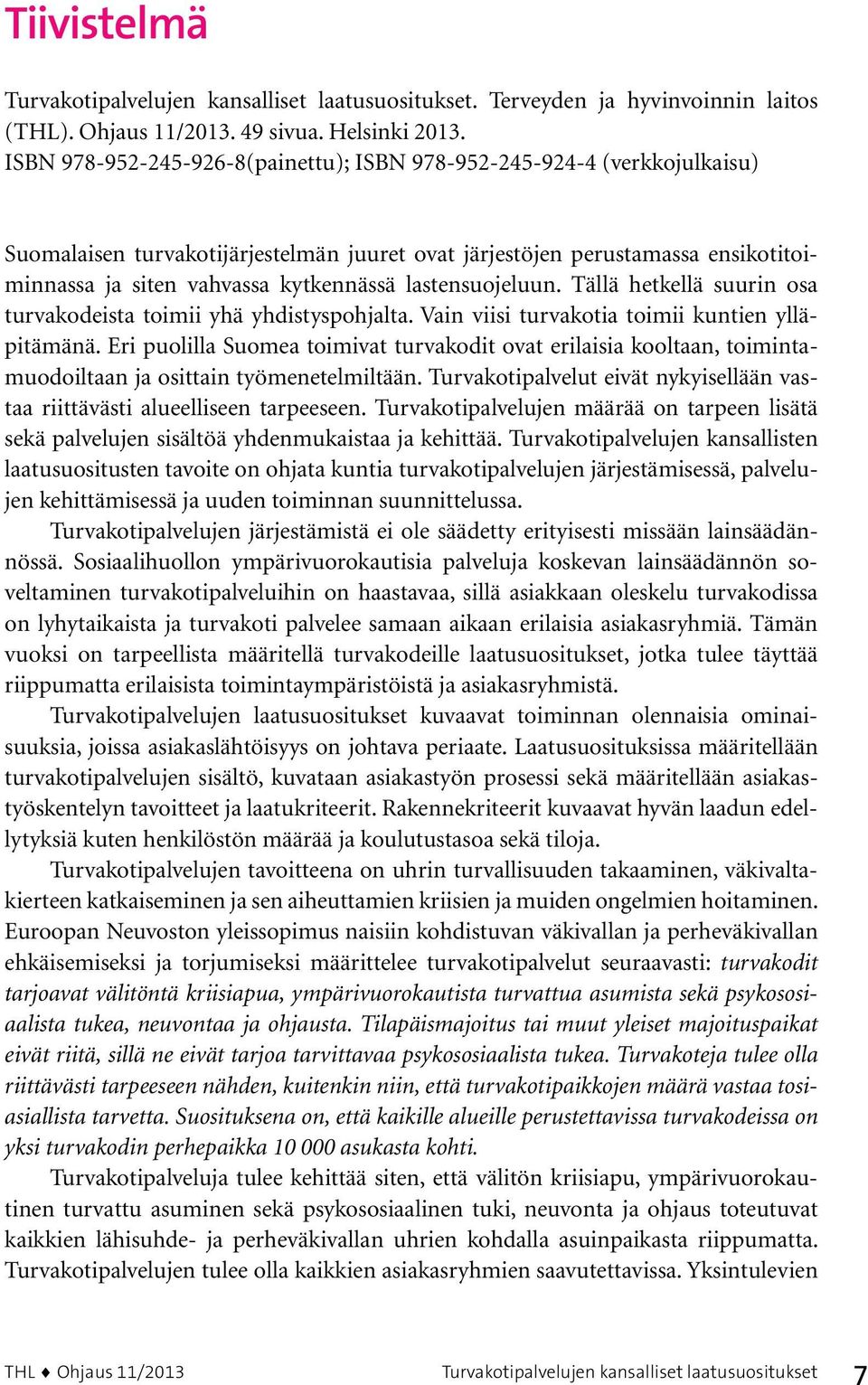 lastensuojeluun. Tällä hetkellä suurin osa turvakodeista toimii yhä yhdistyspohjalta. Vain viisi turvakotia toimii kuntien ylläpitämänä.