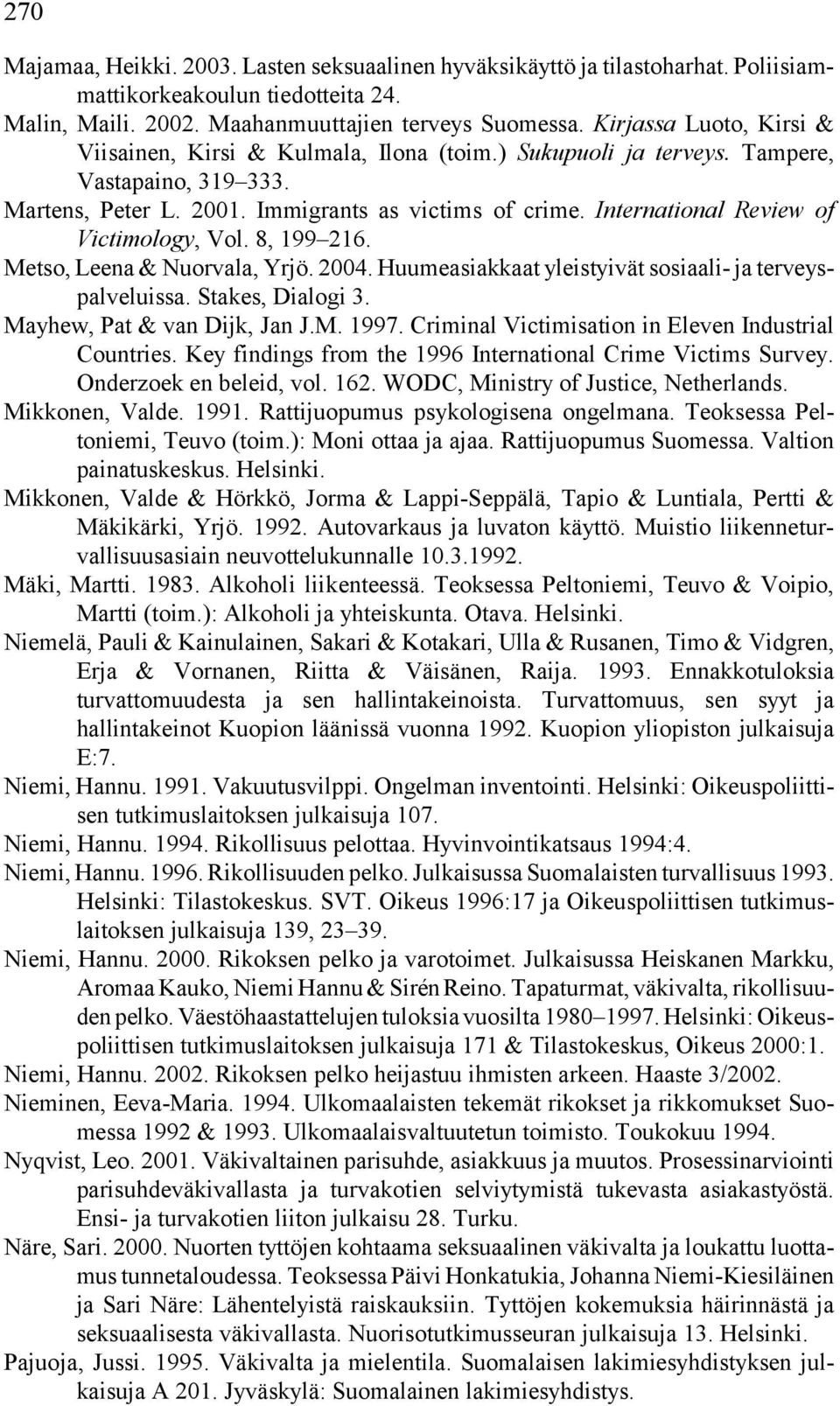 International Review of Victimology, Vol. 8, 199 216. Metso, Leena & Nuorvala, Yrjö. 2004. Huumeasiakkaat yleistyivät sosiaali- ja terveyspalveluissa. Stakes, Dialogi 3. Mayhew, Pat & van Dijk, Jan J.