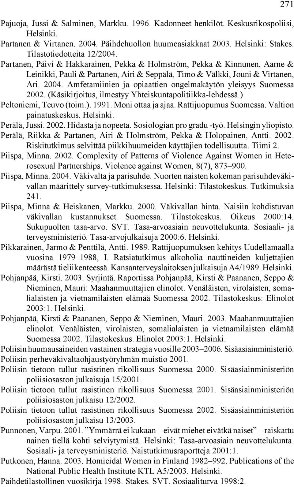 Amfetamiinien ja opiaattien ongelmakäytön yleisyys Suomessa 2002. (Käsikirjoitus, ilmestyy Yhteiskuntapolitiikka-lehdessä.) Peltoniemi, Teuvo (toim.). 1991. Moni ottaa ja ajaa. Rattijuopumus Suomessa.