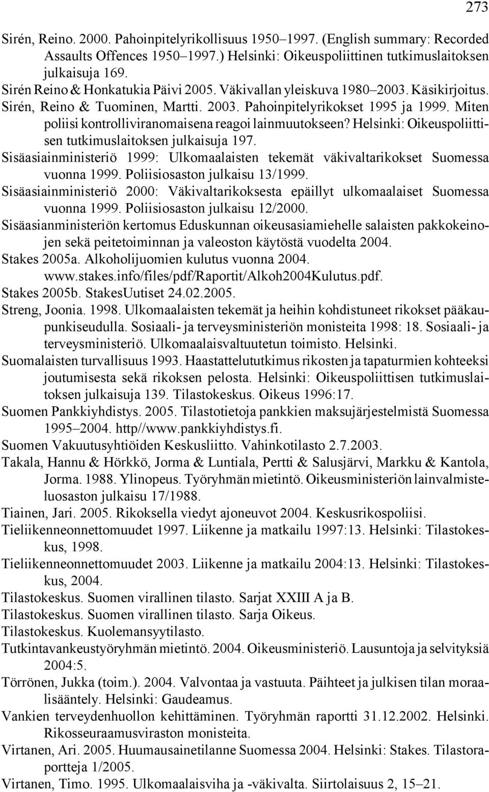 Miten poliisi kontrolliviranomaisena reagoi lainmuutokseen? Helsinki: Oikeuspoliittisen tutkimuslaitoksen julkaisuja 197.