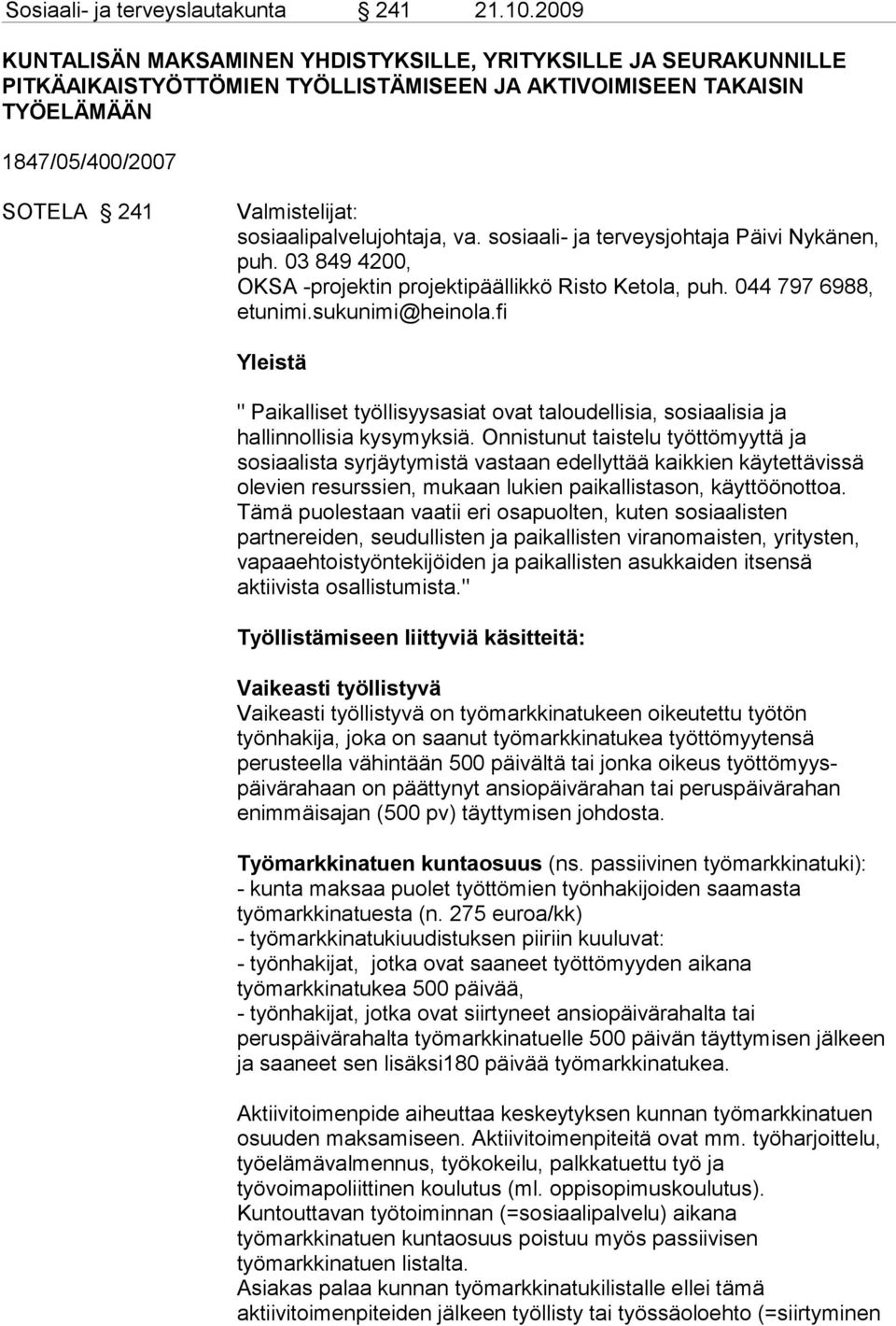 sosiaalipalvelujohtaja, va. sosiaali- ja terveysjohtaja Päivi Nykänen, puh. 03 849 4200, OKSA -projektin projektipäällikkö Risto Ketola, puh. 044 797 6988, etunimi.sukunimi@heinola.