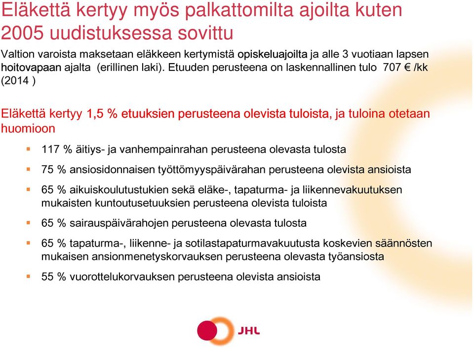 Etuuden perusteena on laskennallinen tulo 707 /kk (2014 ) Eläkettä kertyy 1,5 % etuuksien perusteena olevista tuloista, ja tuloina otetaan huomioon 117 % äitiys- ja vanhempainrahan perusteena