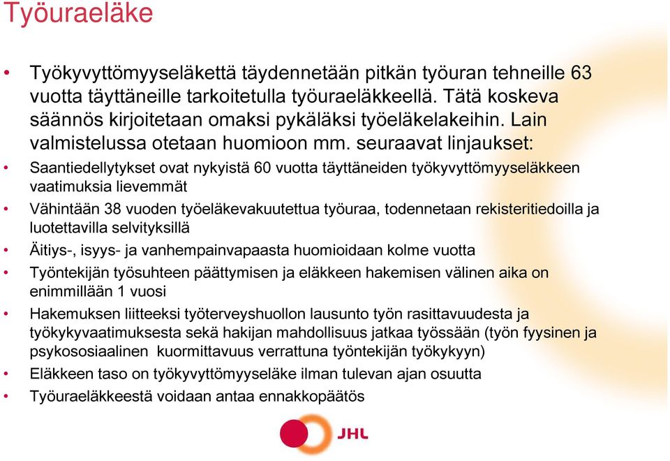 seuraavat linjaukset: Saantiedellytykset ovat nykyistä 60 vuotta täyttäneiden työkyvyttömyyseläkkeen vaatimuksia lievemmät Vähintään 38 vuoden työeläkevakuutettua työuraa, todennetaan
