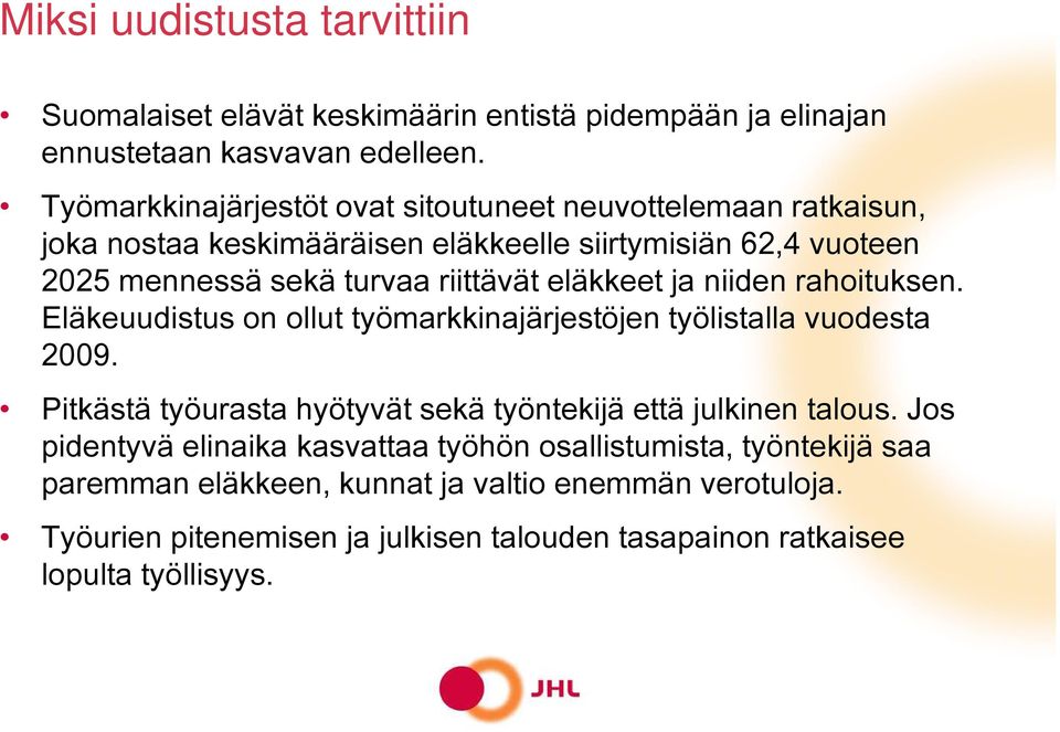 eläkkeet ja niiden rahoituksen. Eläkeuudistus on ollut työmarkkinajärjestöjen työlistalla vuodesta 2009.