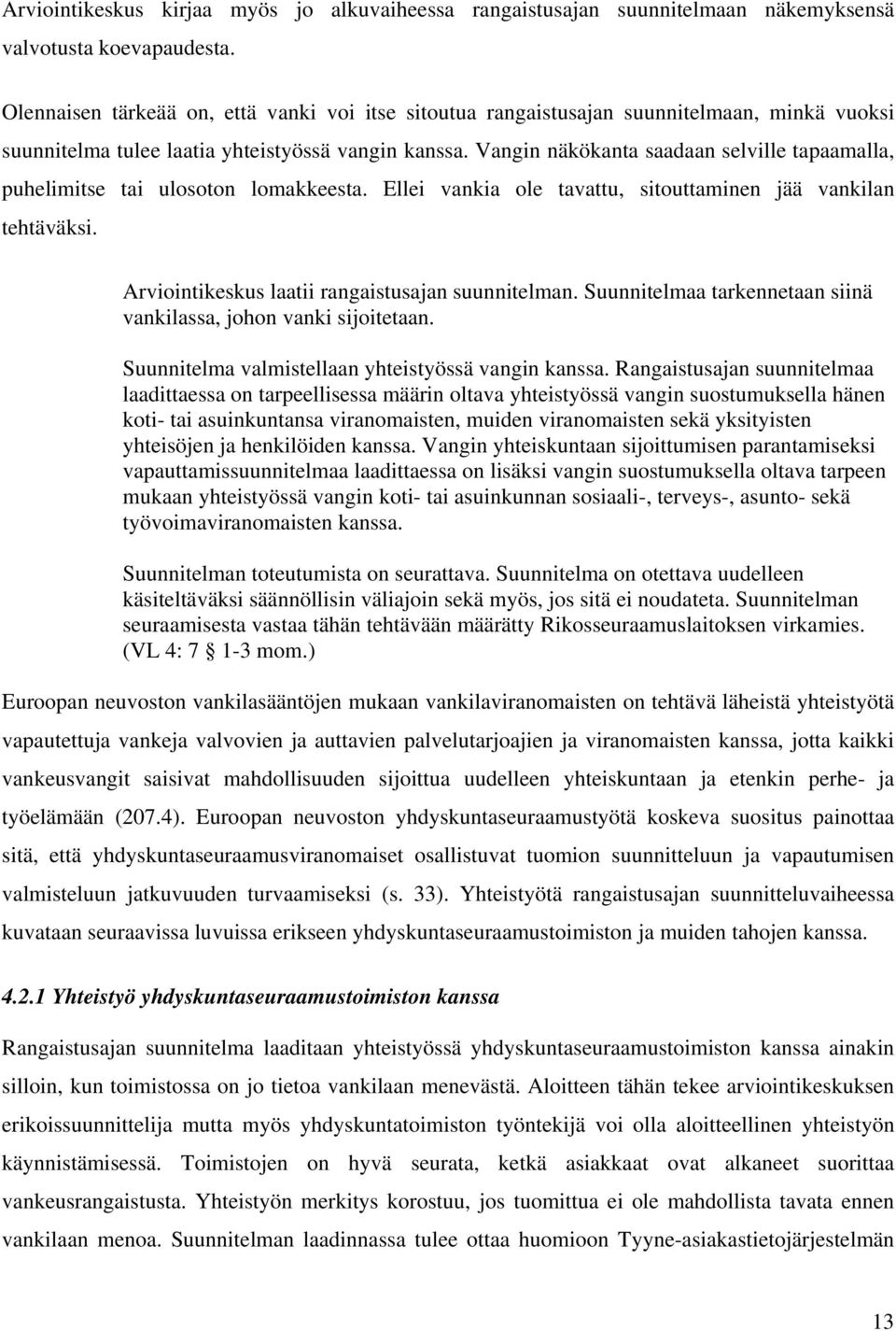Vangin näkökanta saadaan selville tapaamalla, puhelimitse tai ulosoton lomakkeesta. Ellei vankia ole tavattu, sitouttaminen jää vankilan tehtäväksi. Arviointikeskus laatii rangaistusajan suunnitelman.