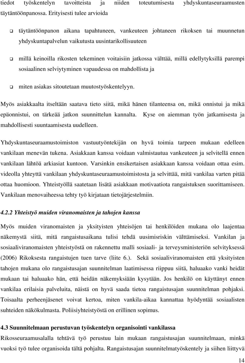 voitaisiin jatkossa välttää, millä edellytyksillä parempi sosiaalinen selviytyminen vapaudessa on mahdollista ja miten asiakas sitoutetaan muutostyöskentelyyn.